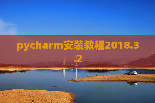pycharm安装教程2018.3.2 pycharm安装教程2018.3.2